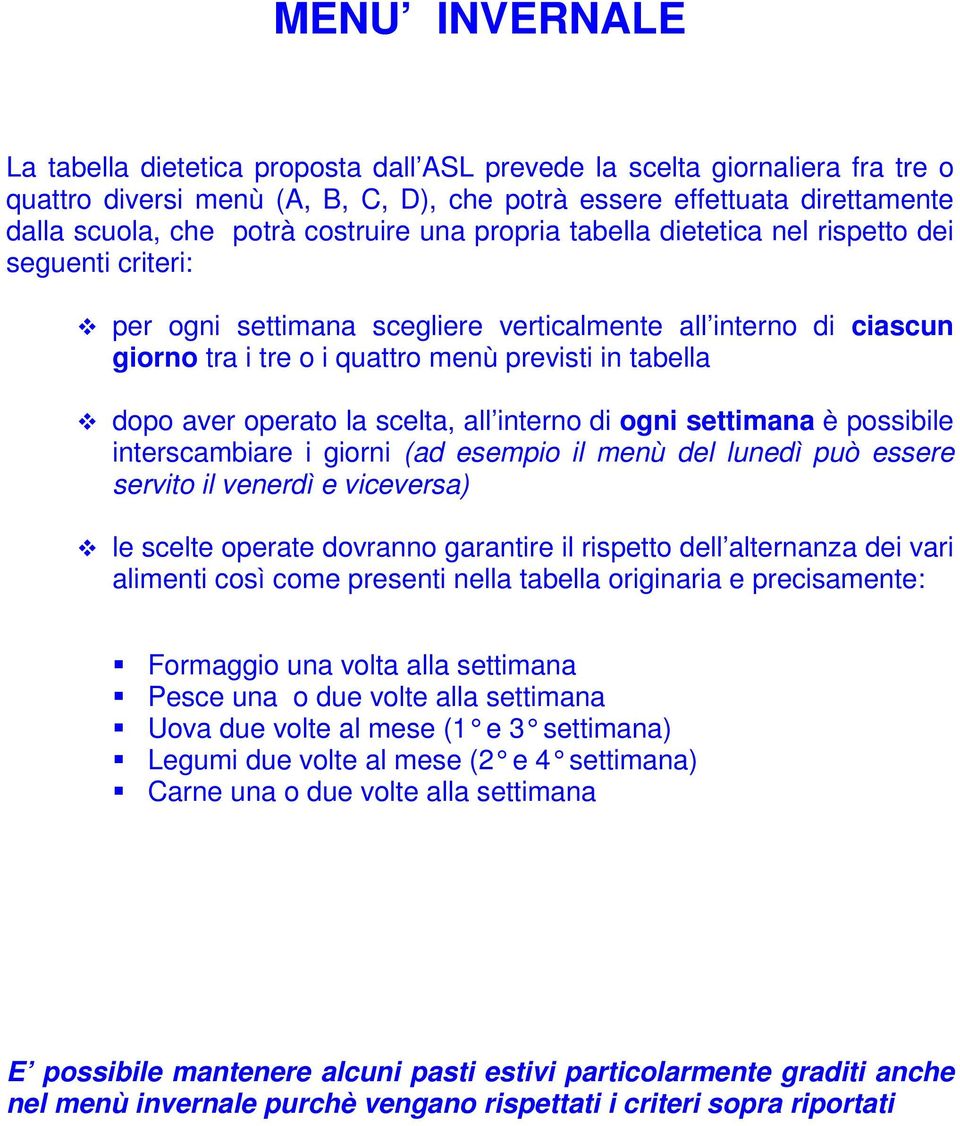 aver operato la scelta, all interno di ogni settimana è possibile interscambiare i giorni (ad esempio il menù del lunedì può essere servito il venerdì e viceversa) le scelte operate dovranno