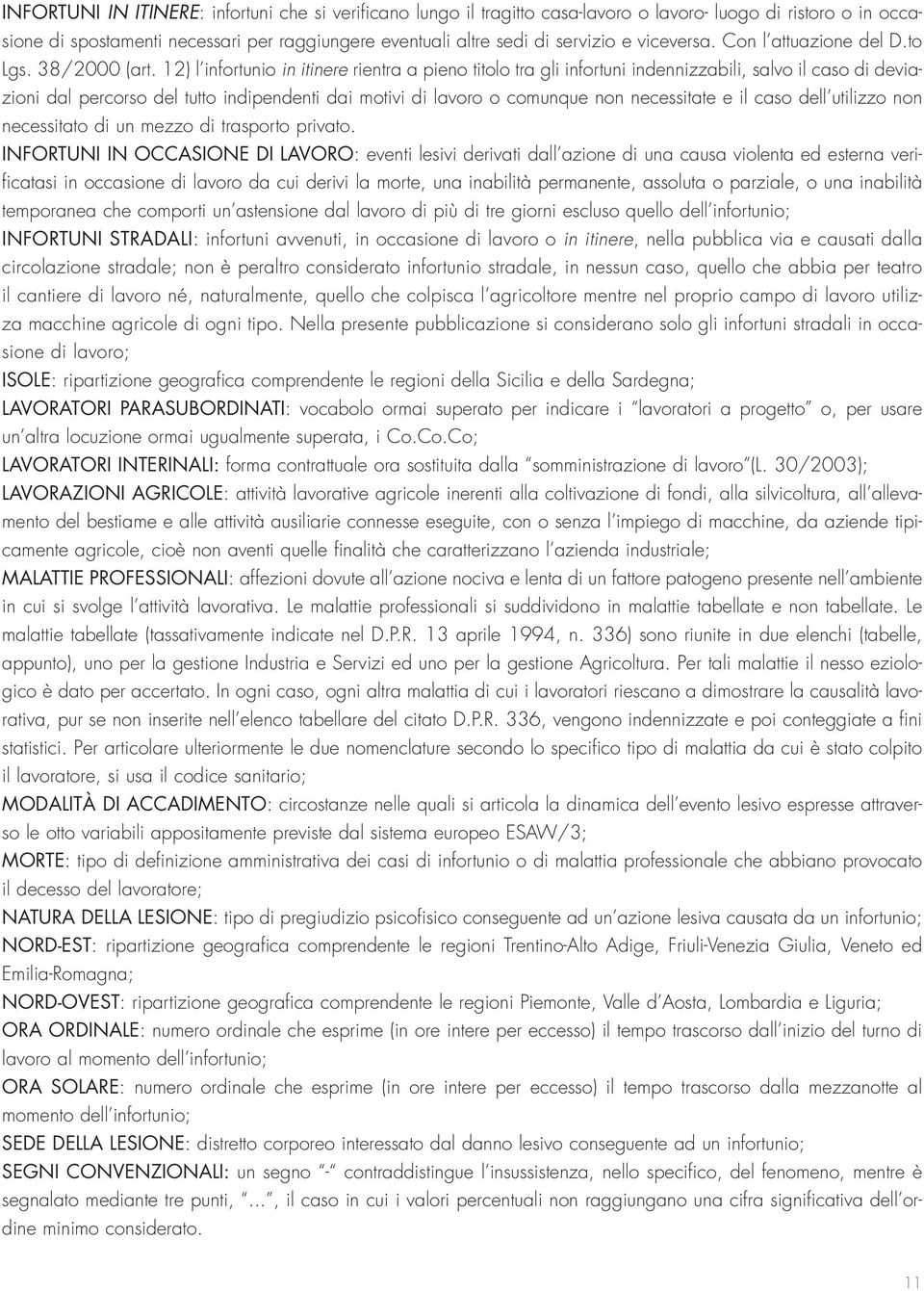 12) l infortunio in itinere rientra a pieno titolo tra gli infortuni indennizzabili, salvo il caso di deviazioni dal percorso del tutto indipendenti dai motivi di lavoro o comunque non necessitate e