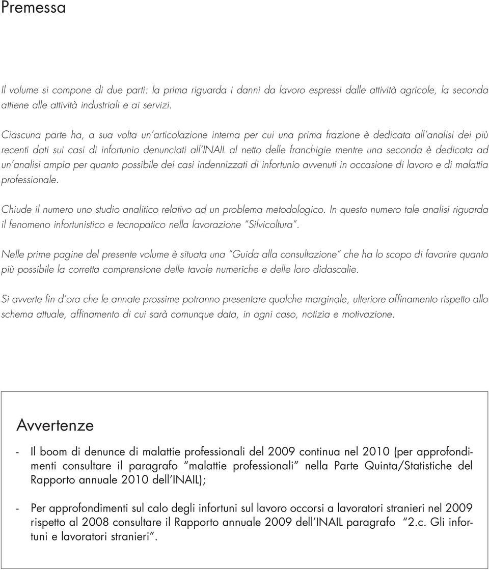 mentre una seconda è dedicata ad un analisi ampia per quanto possibile dei casi indennizzati di infortunio avvenuti in occasione di lavoro e di malattia professionale.