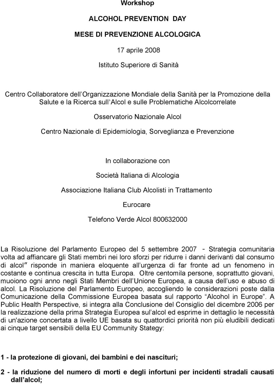 Club Alcolisti in Trattamento Eurocare Telefono Verde Alcol 800632000 La Risoluzione del Parlamento Europeo del 5 settembre 2007 - Strategia comunitaria volta ad affiancare gli Stati membri nei loro