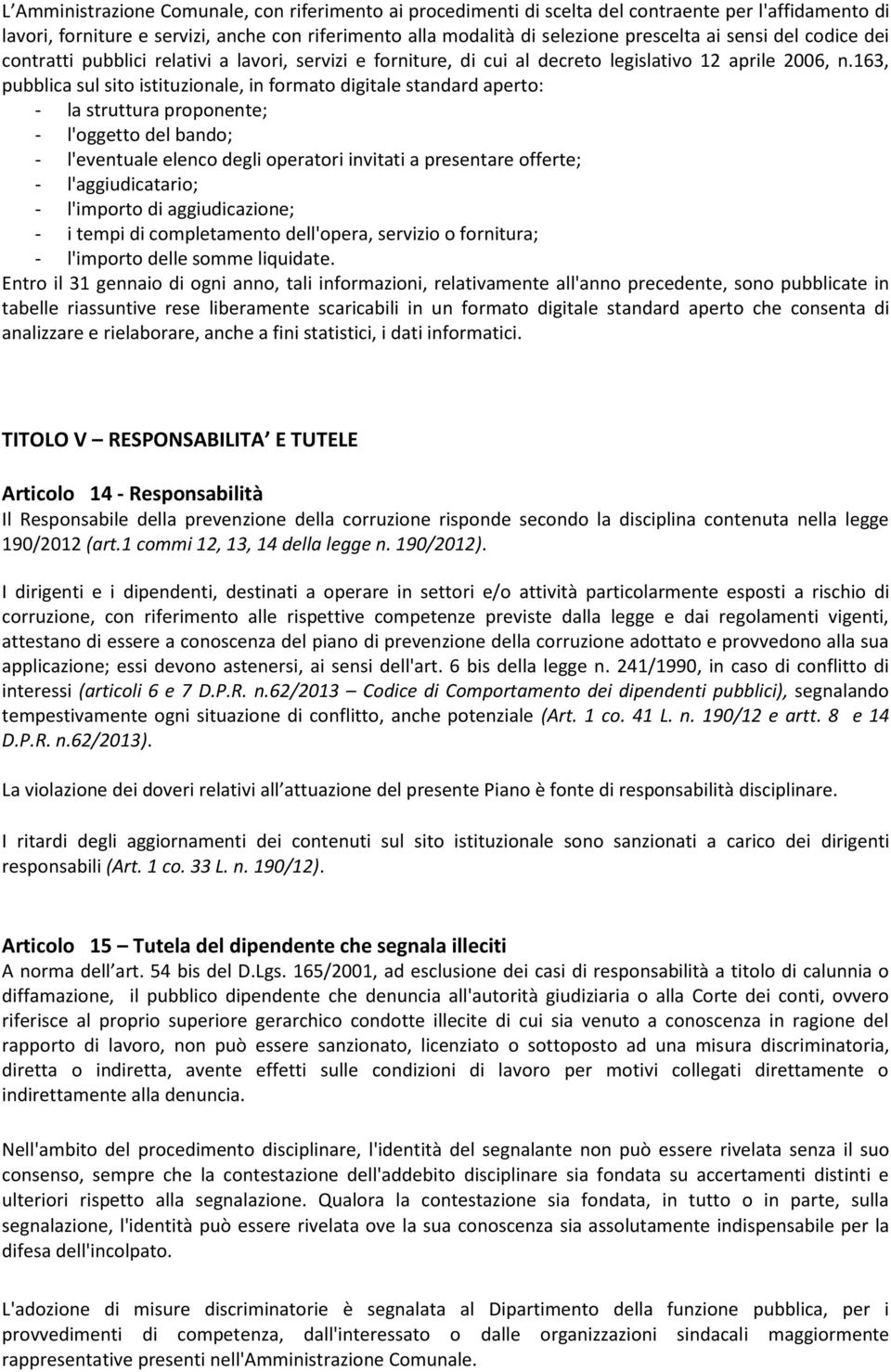 163, pubblica sul sito istituzionale, in formato digitale standard aperto: - la struttura proponente; - l'oggetto del bando; - l'eventuale elenco degli operatori invitati a presentare offerte; -