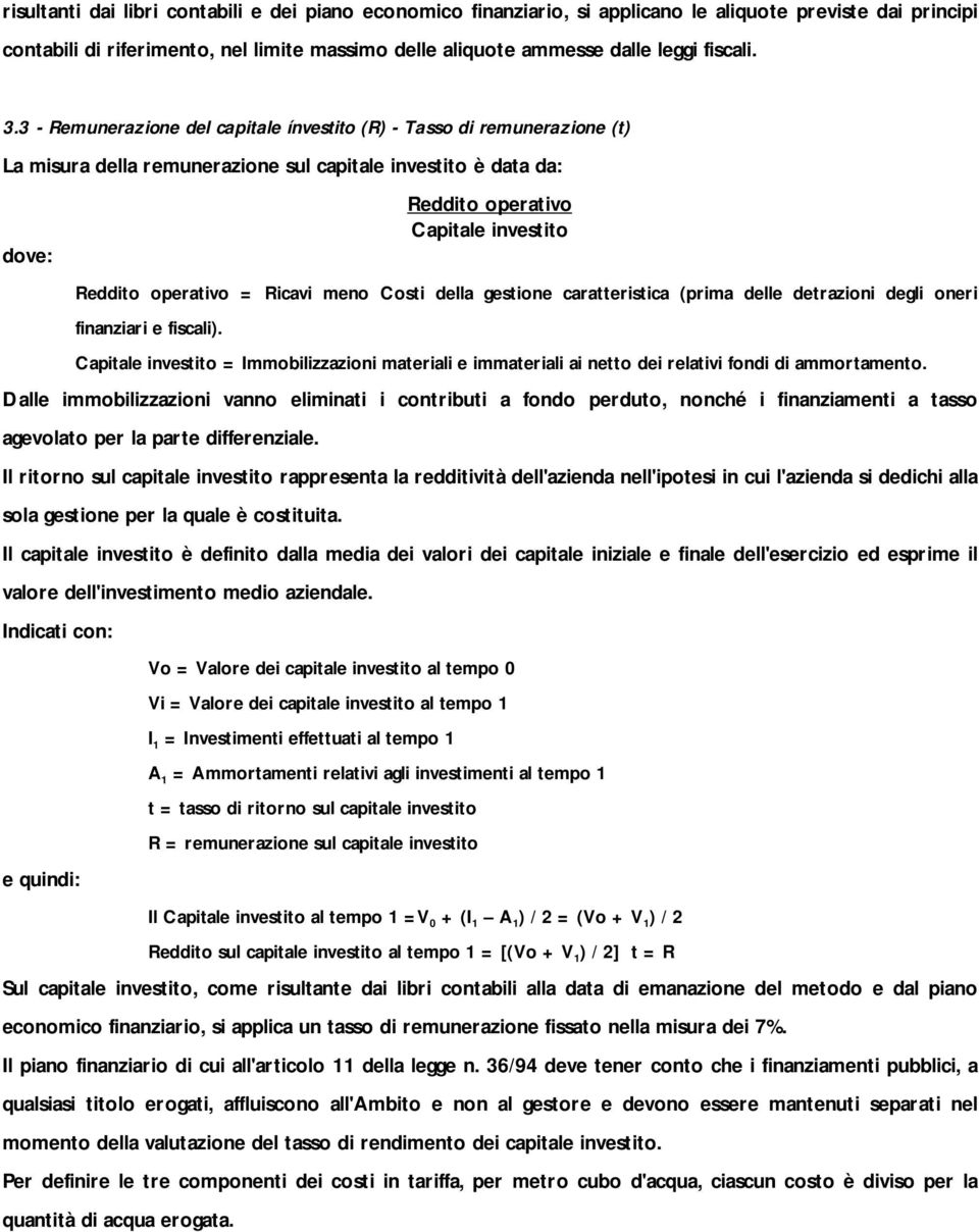 3 - Remunerazione del capitale ínvestito (R) - Tasso di remunerazione (t) La misura della remunerazione sul capitale investito è data da: dove: Reddito operativo Capitale investito Reddito operativo