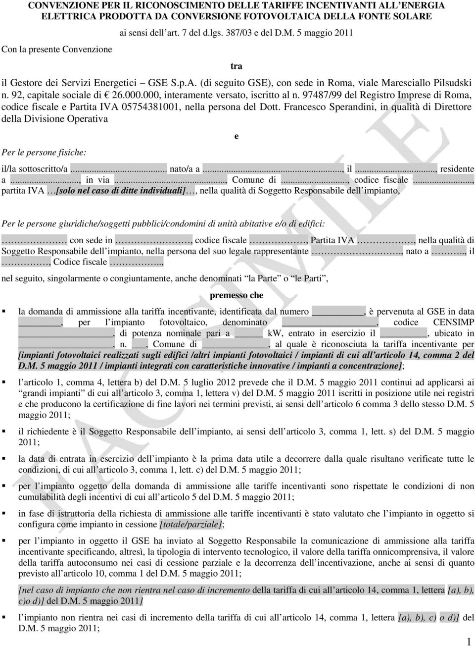 97487/99 del Registro Imprese di Roma, codice fiscale e Partita IVA 05754381001, nella persona del Dott.