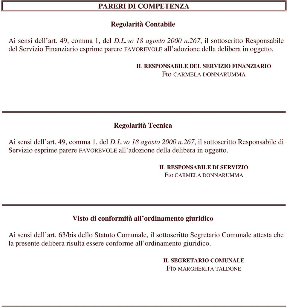 IL RESPONSABILE DEL SERVIZIO FINANZIARIO Fto CARMELA DONNARUMMA Regolarità Tecnica Ai sensi dell art. 49, comma 1, del D.L.vo 18 agosto 2000 n.