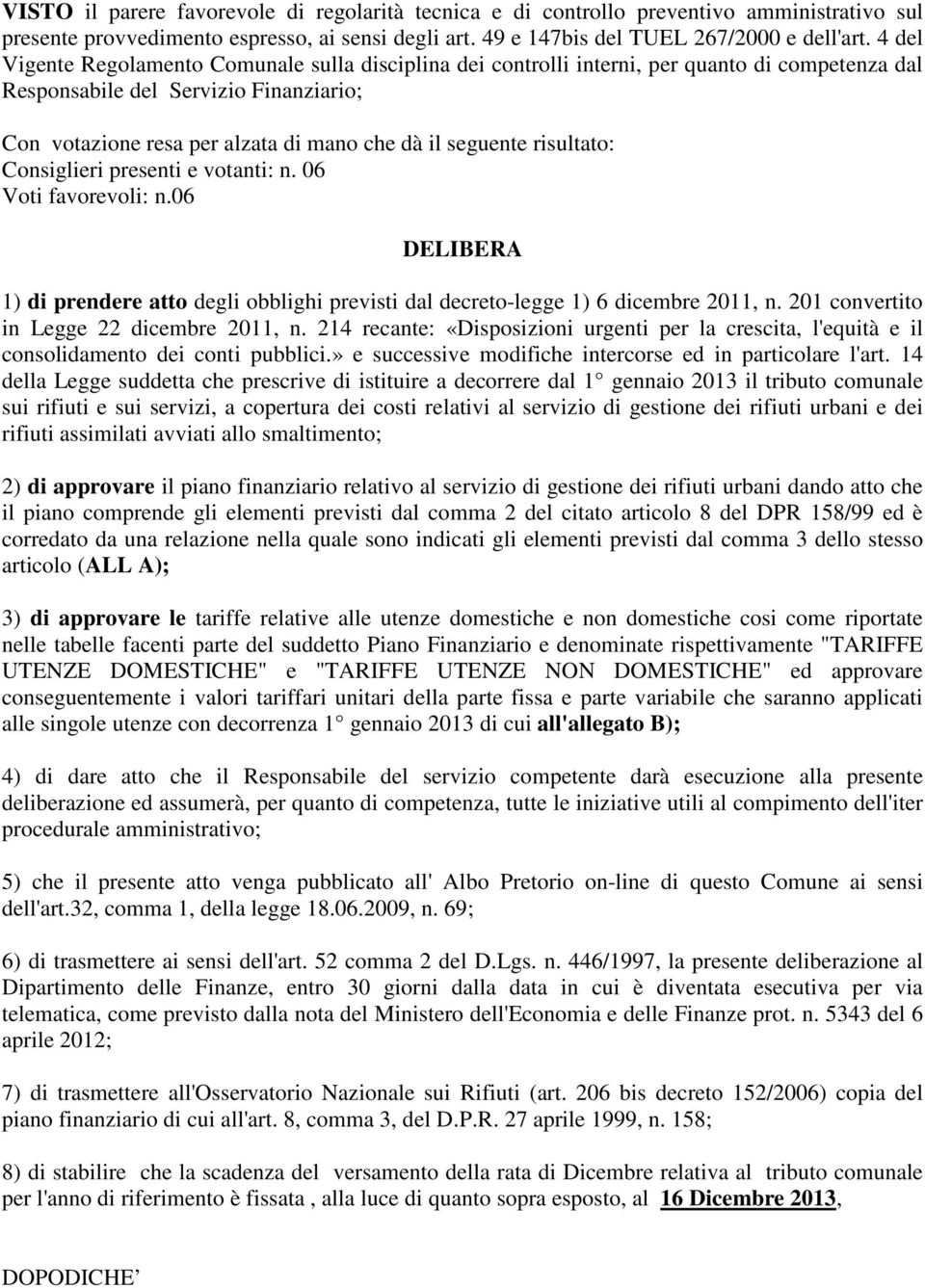 risultato: Consiglieri presenti e votanti: n. 06 Voti favorevoli: n.06 DELIBERA 1) di prendere atto degli obblighi previsti dal decreto-legge 1) 6 dicembre 2011, n.