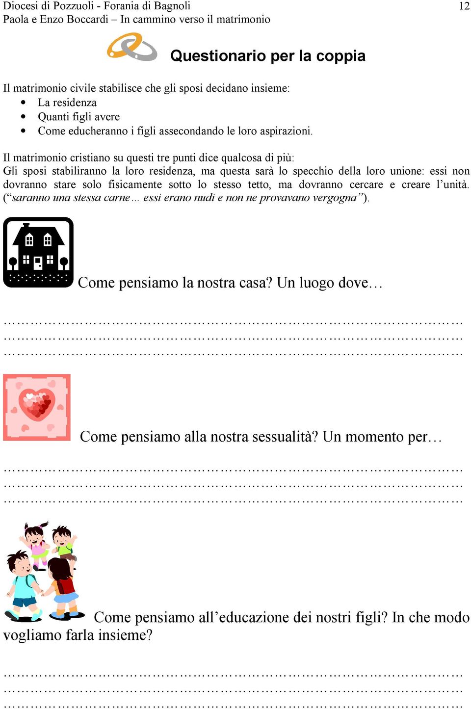 Il matrimonio cristiano su questi tre punti dice qualcosa di più: Gli sposi stabiliranno la loro residenza, ma questa sarà lo specchio della loro unione: essi non dovranno