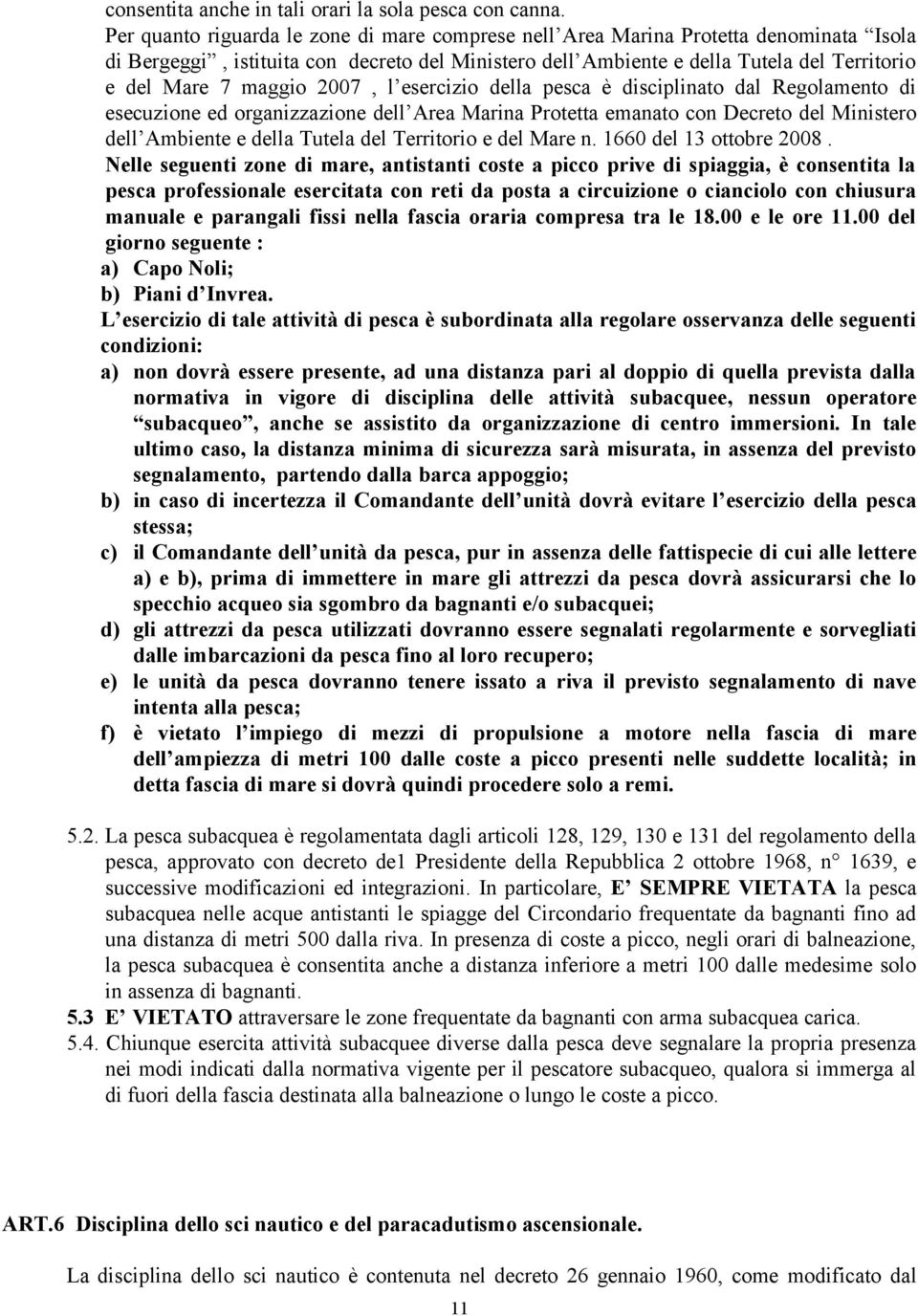 maggio 2007, l esercizio della pesca è disciplinato dal Regolamento di esecuzione ed organizzazione dell Area Marina Protetta emanato con Decreto del Ministero dell Ambiente e della Tutela del