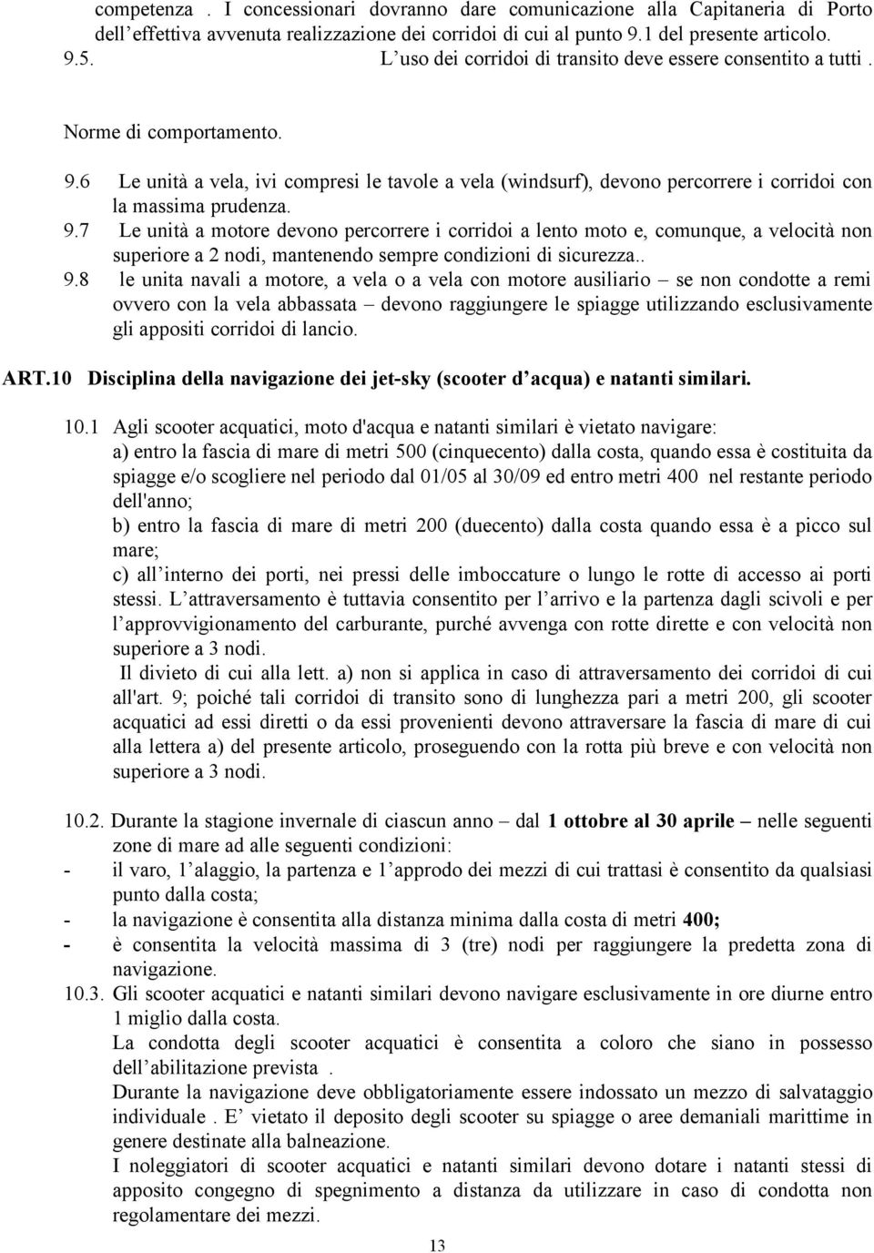 6 Le unità a vela, ivi compresi le tavole a vela (windsurf), devono percorrere i corridoi con la massima prudenza. 9.