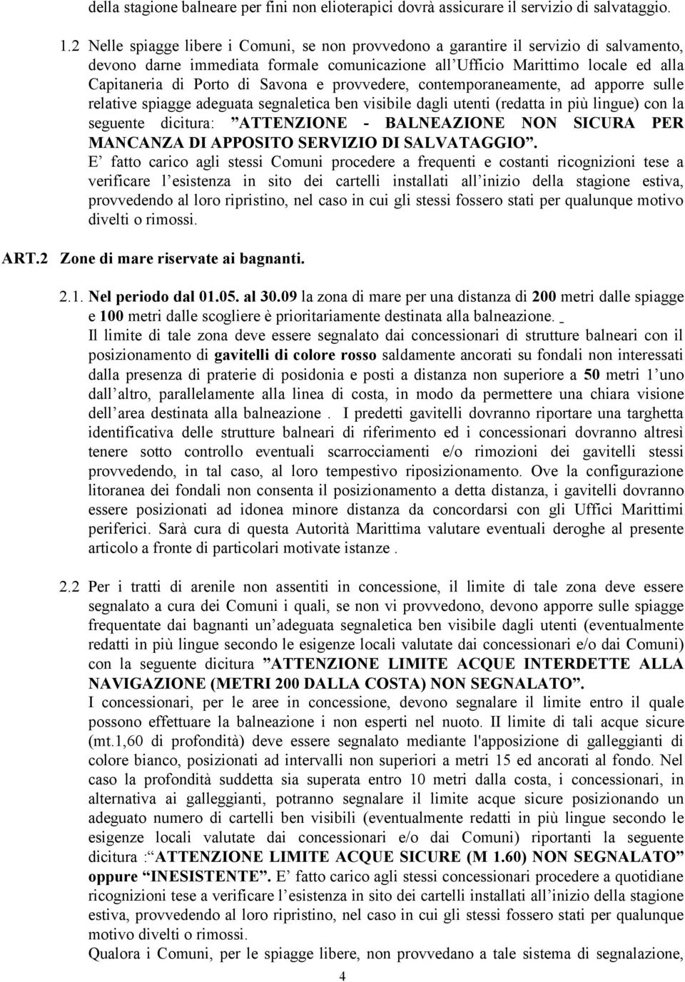 Savona e provvedere, contemporaneamente, ad apporre sulle relative spiagge adeguata segnaletica ben visibile dagli utenti (redatta in più lingue) con la seguente dicitura: ATTENZIONE - BALNEAZIONE