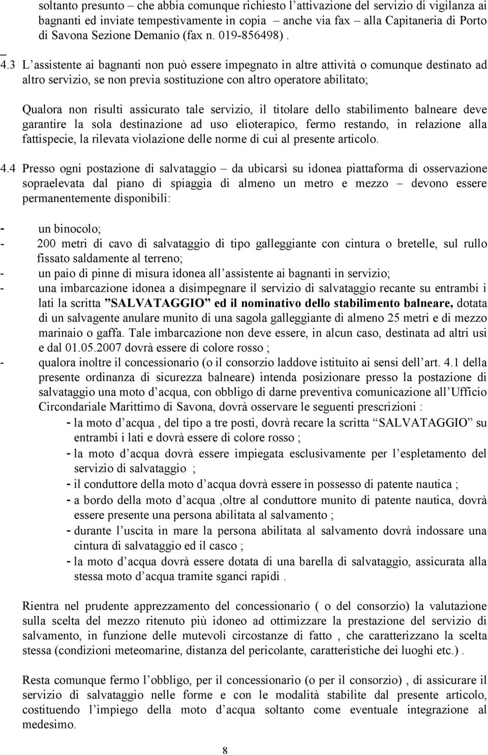 3 L assistente ai bagnanti non può essere impegnato in altre attività o comunque destinato ad altro servizio, se non previa sostituzione con altro operatore abilitato; Qualora non risulti assicurato