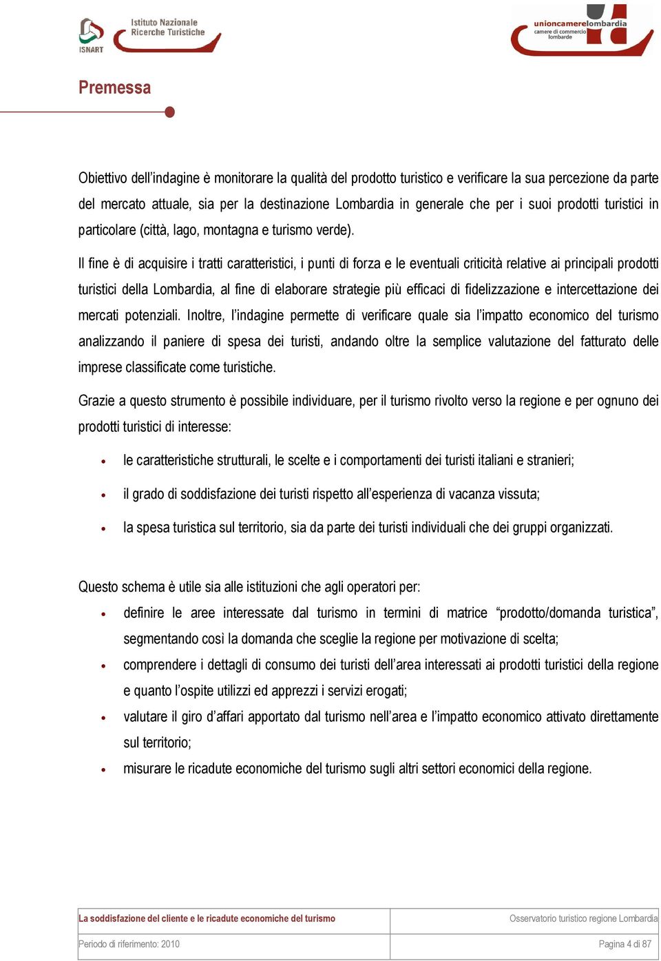 Il fine è di acquisire i tratti caratteristici, i punti di forza e le eventuali criticità relative ai principali prodotti turistici della Lombardia, al fine di elaborare strategie più efficaci di