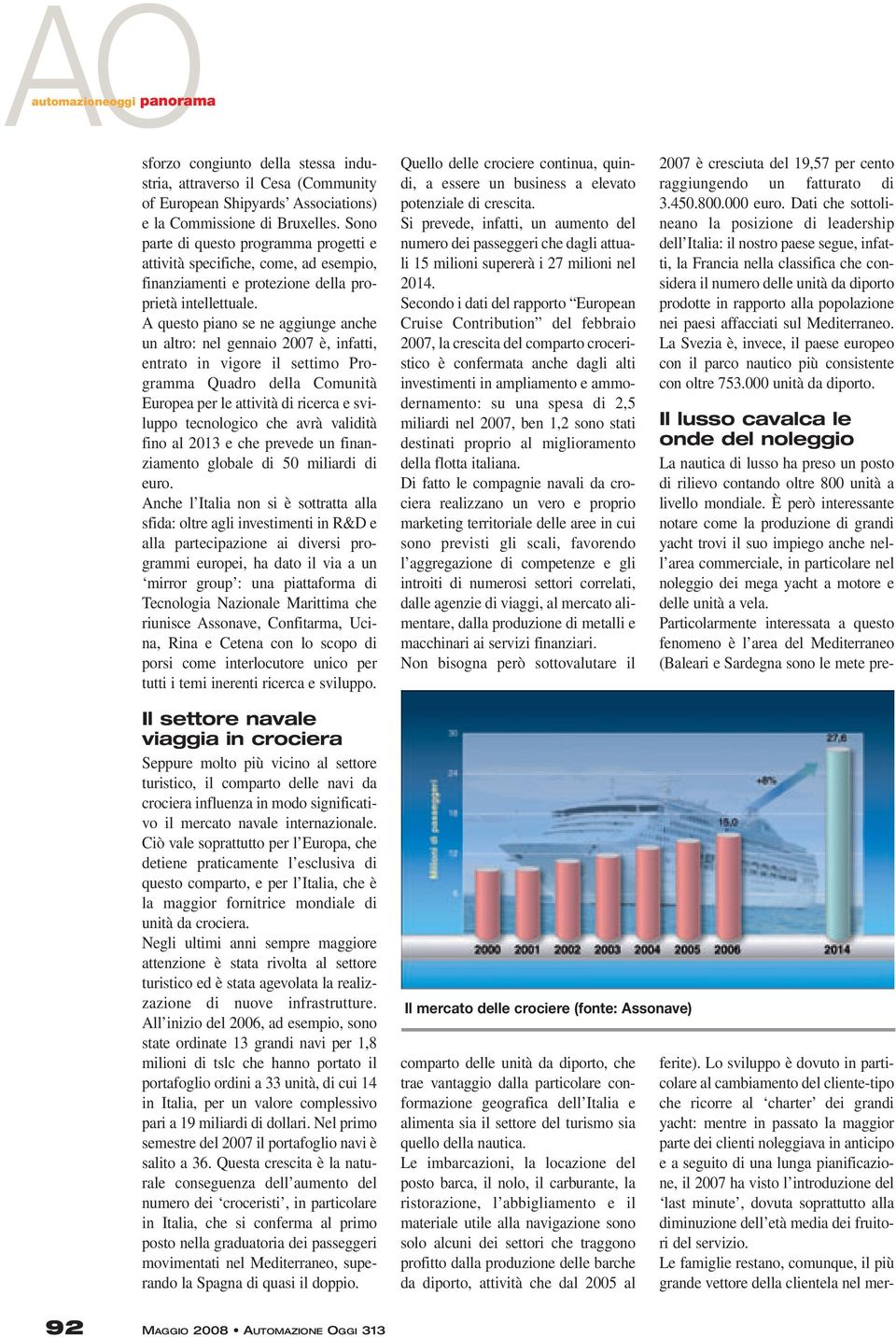 A questo piano se ne aggiunge anche un altro: nel gennaio 2007 è, infatti, entrato in vigore il settimo Pro - gramma Quadro della Comunità Europea per le attività di ricerca e sviluppo tecnologico