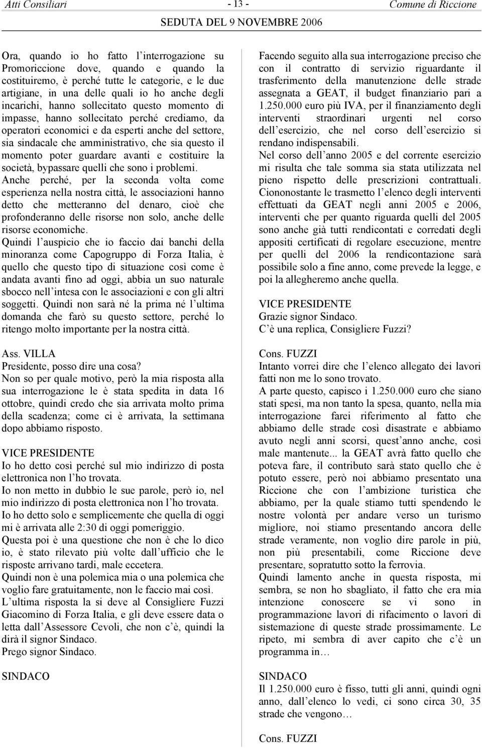 amministrativo, che sia questo il momento poter guardare avanti e costituire la società, bypassare quelli che sono i problemi.