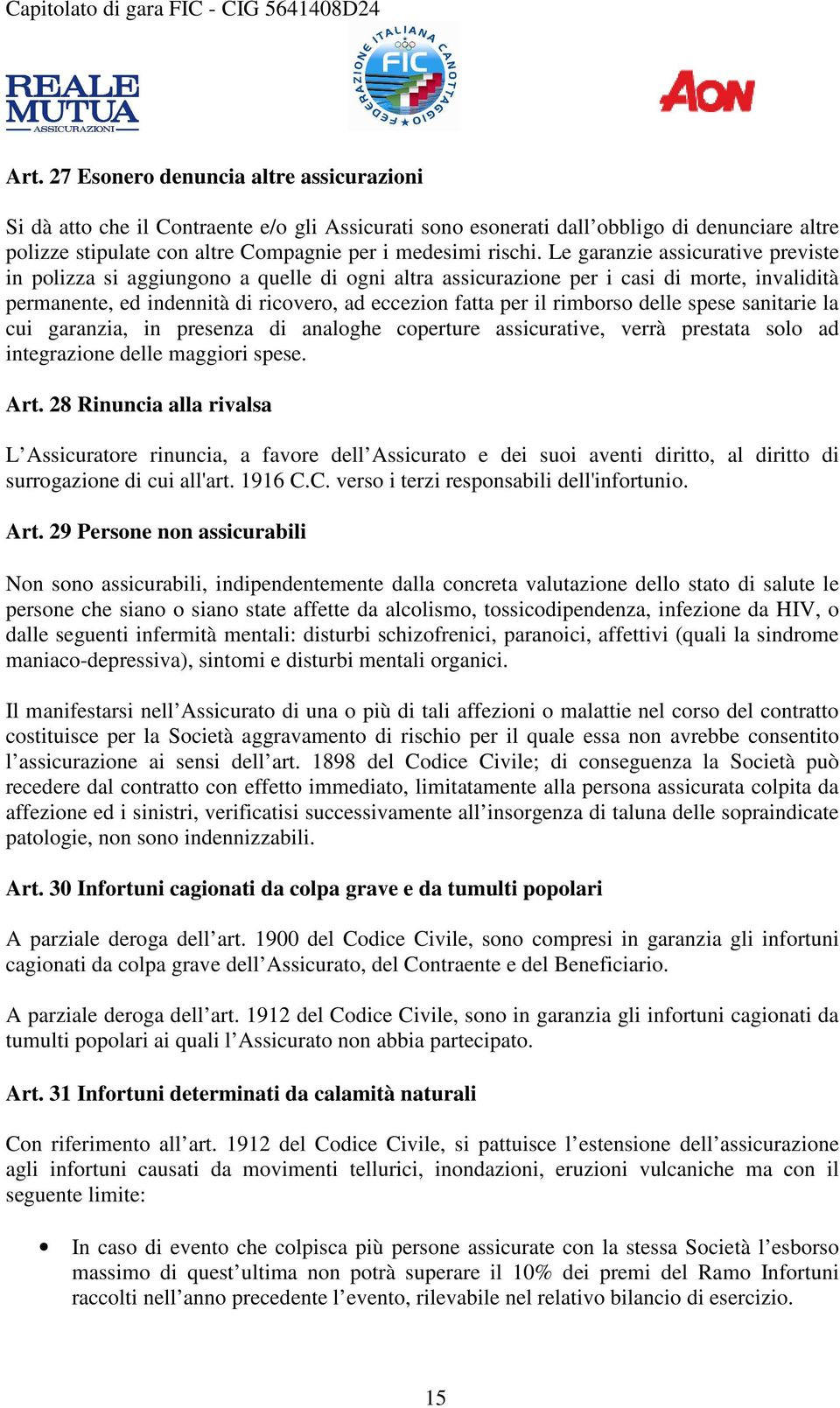 Le garanzie assicurative previste in polizza si aggiungono a quelle di ogni altra assicurazione per i casi di morte, invalidità permanente, ed indennità di ricovero, ad eccezion fatta per il rimborso