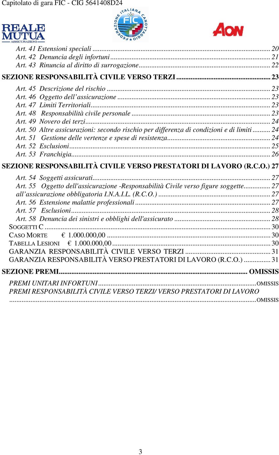 50 Altre assicurazioni: secondo rischio per differenza di condizioni e di limiti... 24 Art. 51 Gestione delle vertenze e spese di resistenza... 24 Art. 52 Esclusioni... 25 Art. 53 Franchigia.