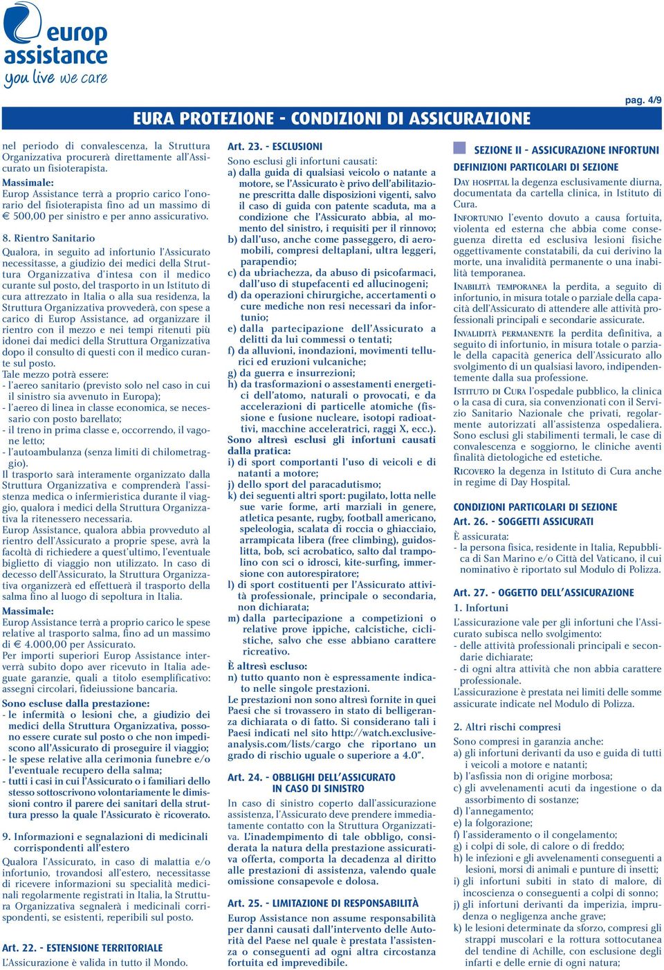 Rientro Sanitario Qualora, in seguito ad infortunio l Assicurato necessitasse, a giudizio dei medici della Struttura Organizzativa d intesa con il medico curante sul posto, del trasporto in un