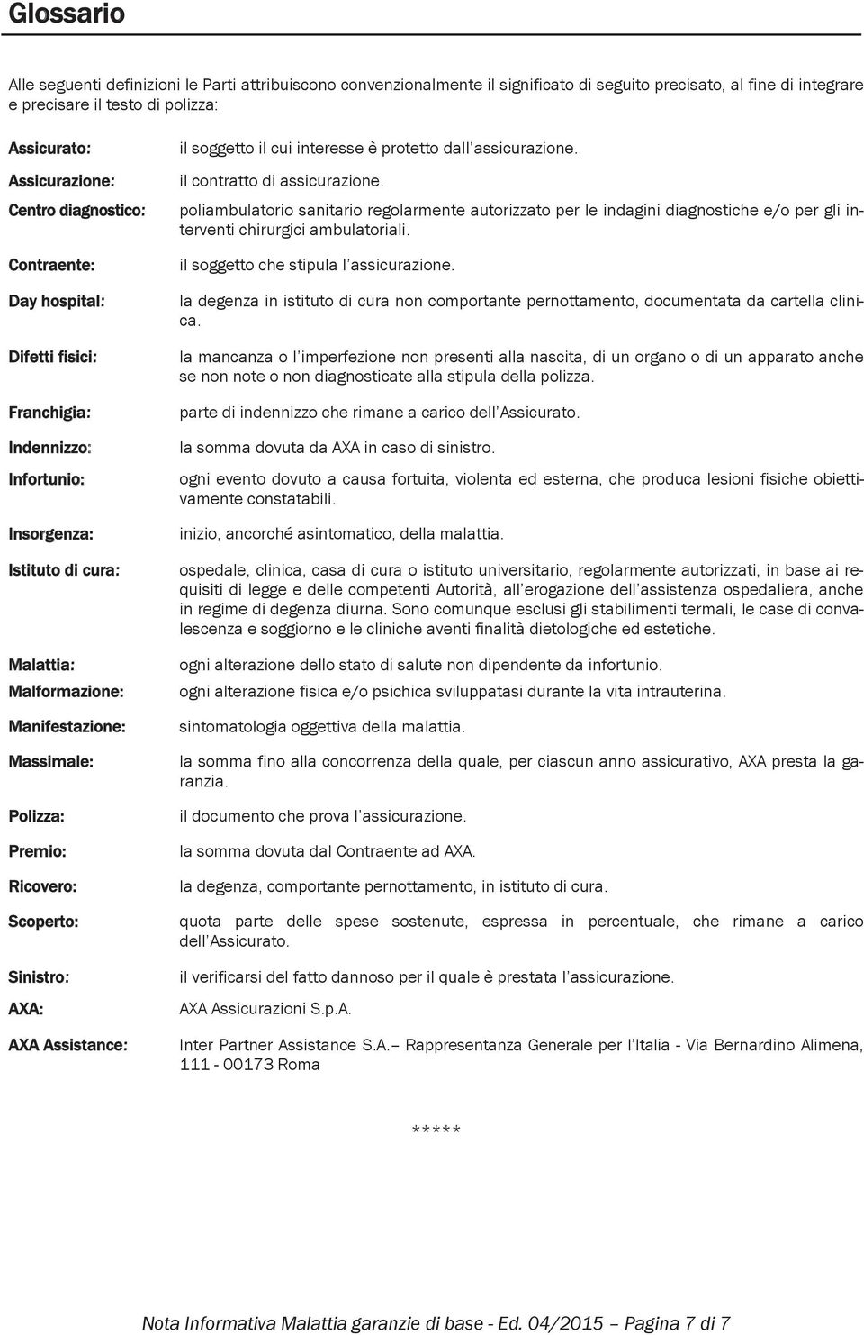 Ricovero: Scoperto: Sinistro: AXA: AXA Assistance: il soggetto il cui interesse è protetto dall assicurazione. il contratto di assicurazione.