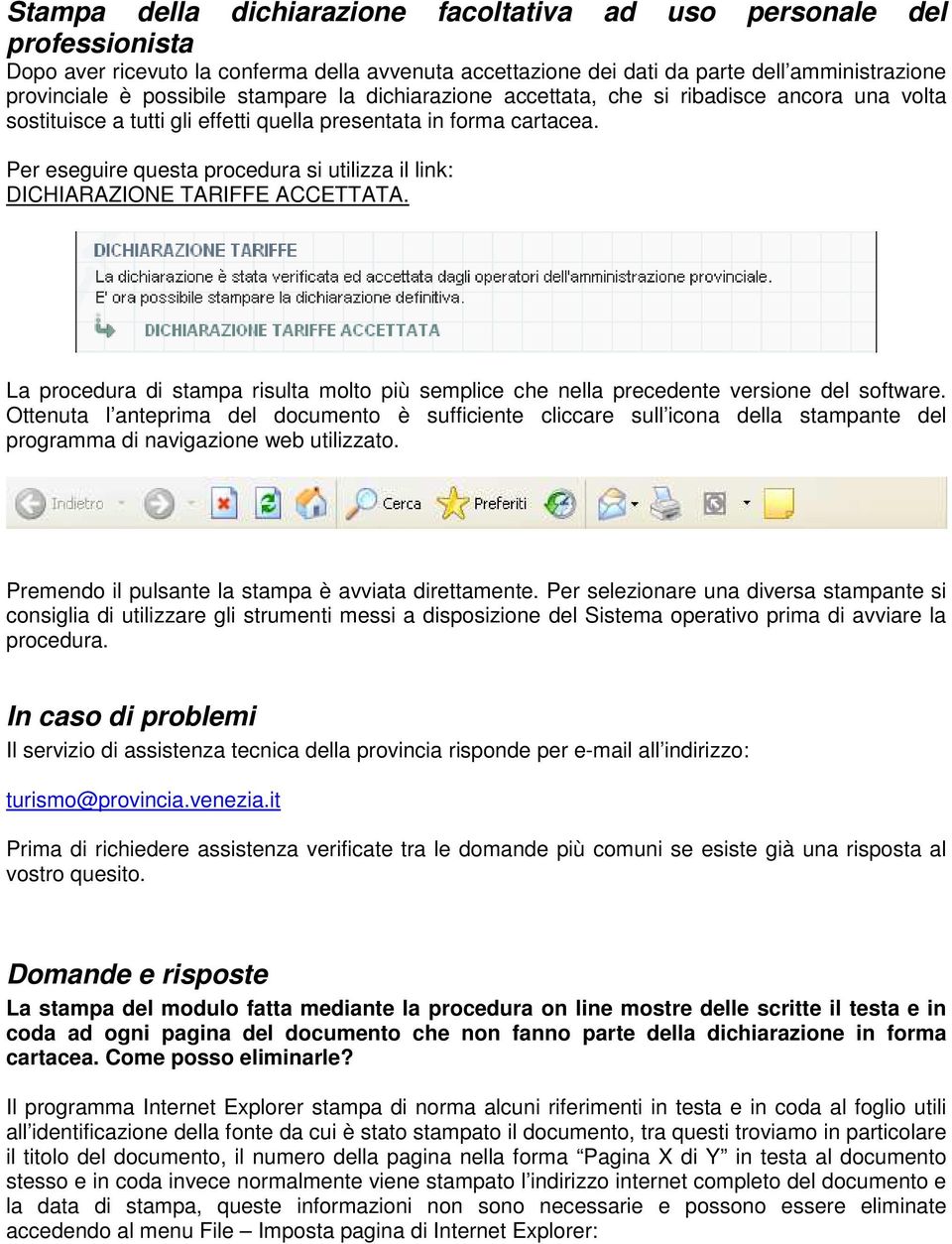 Per eseguire questa procedura si utilizza il link: DICHIARAZIONE TARIFFE ACCETTATA. La procedura di stampa risulta molto più semplice che nella precedente versione del software.