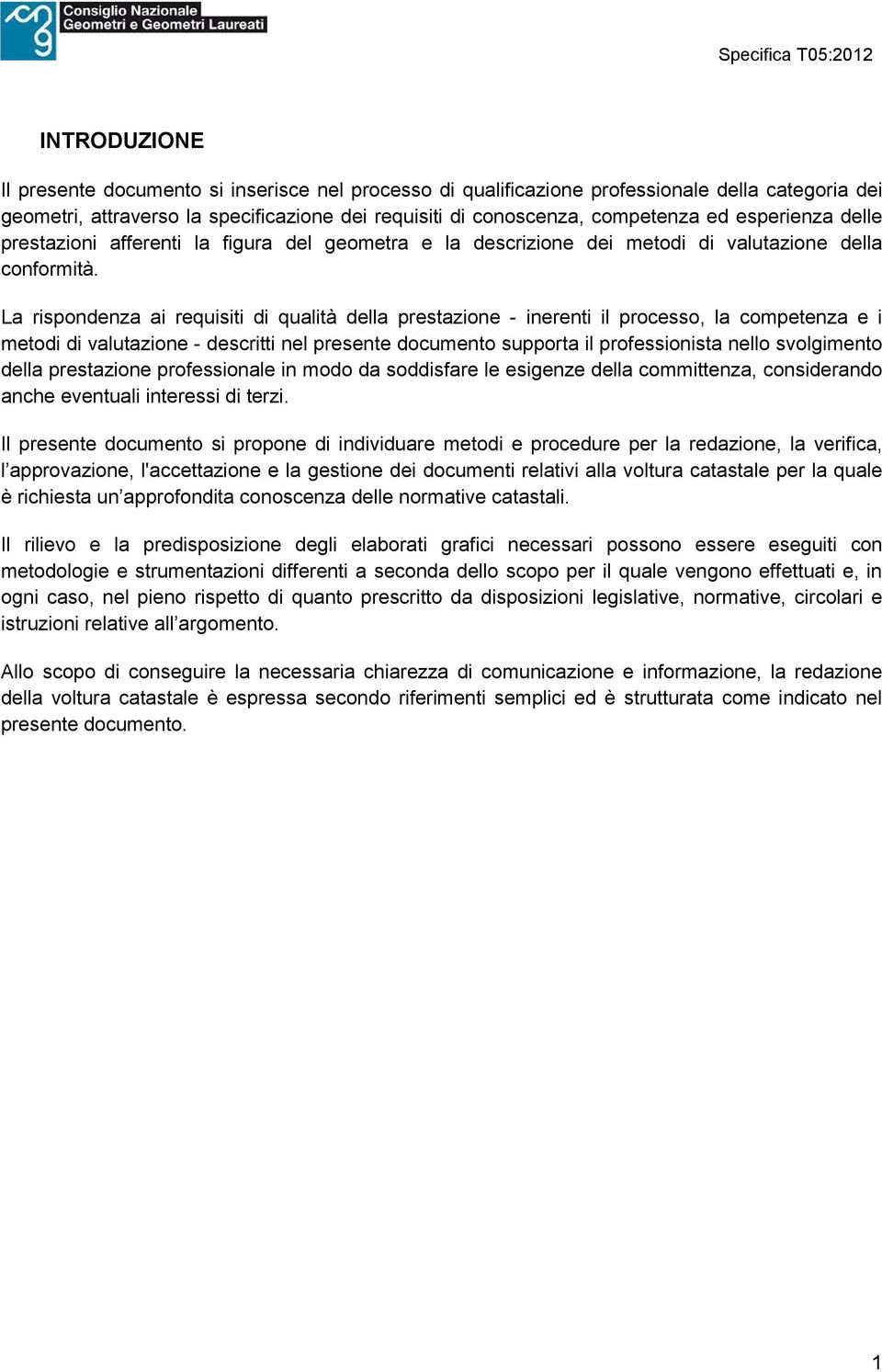 La rispondenza ai requisiti di qualità della prestazione - inerenti il processo, la competenza e i metodi di valutazione - descritti nel presente documento supporta il professionista nello