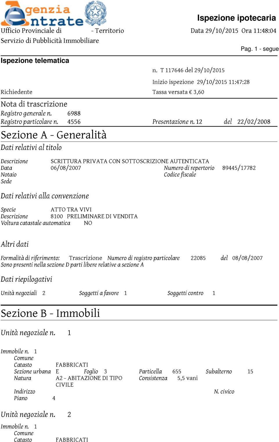 Codice fiscale FRN RRT 55A07 G224 W PADOVA (PD) Dati relativi alla convenzione Specie ATTO TRA VIVI Descrizione 8100 PRELIMINARE DI VENDITA Voltura catastale automatica NO Altri dati Formalità di