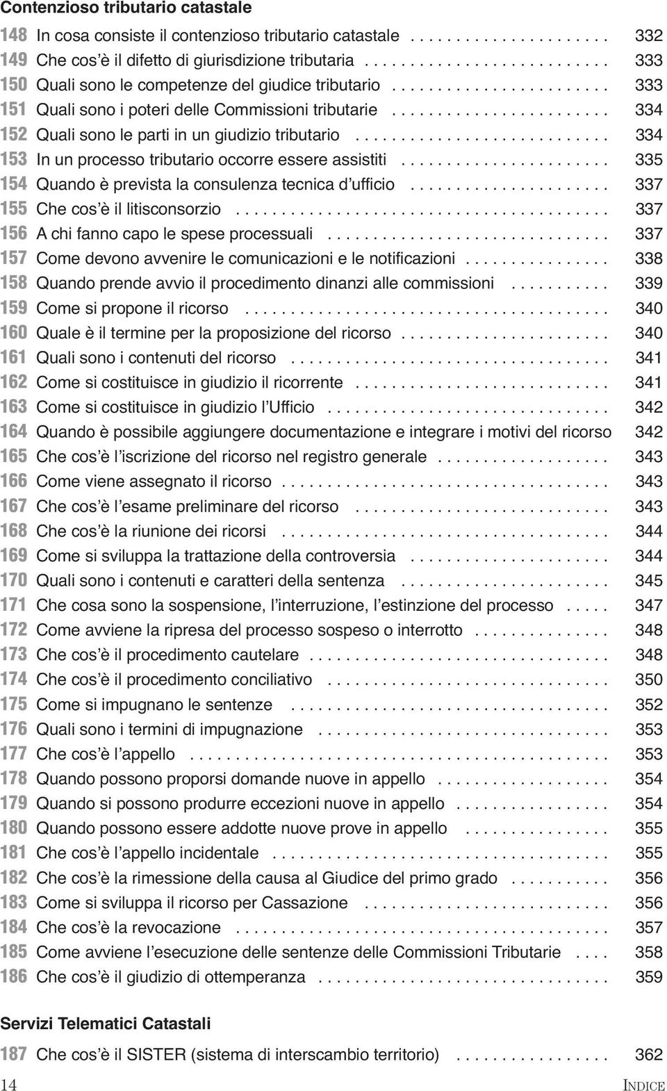 ....................... 334 152 Quali sono le parti in un giudizio tributario............................ 334 153 In un processo tributario occorre essere assistiti.