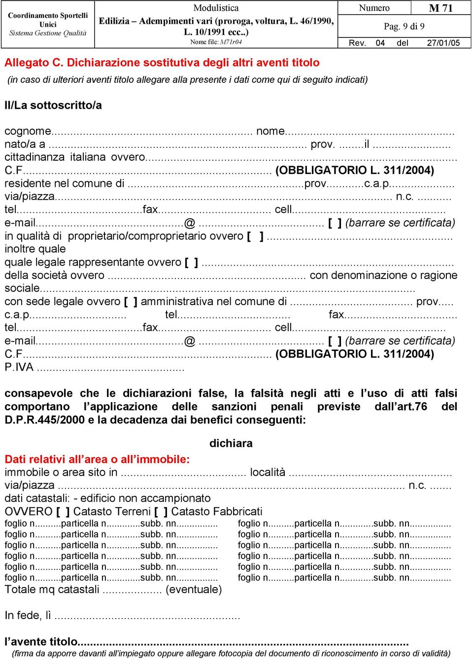 proprietario/comproprietario ovvero [ ]... inoltre quale quale legale rappresentante ovvero [ ]... della società ovvero... con denominazione o ragione sociale.