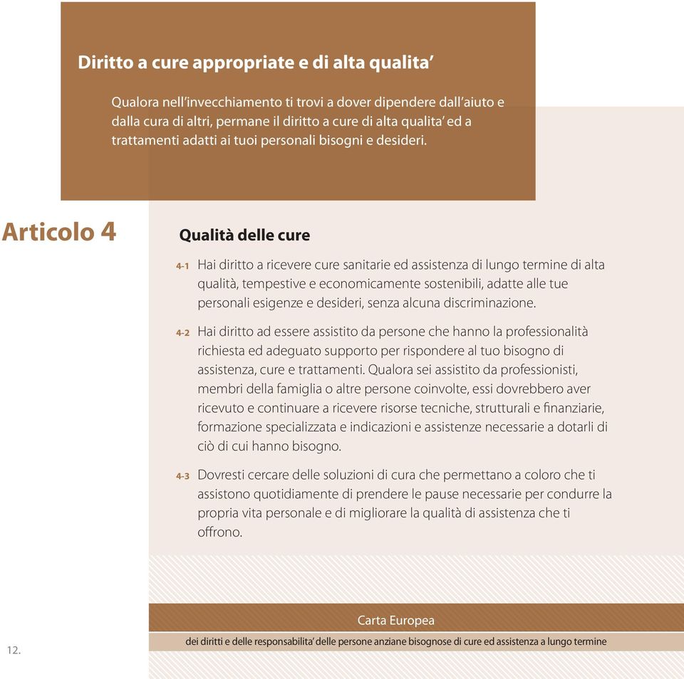 Articolo 4 Qualità delle cure 4-1 Hai diritto a ricevere cure sanitarie ed assistenza di lungo termine di alta qualità, tempestive e economicamente sostenibili, adatte alle tue personali esigenze e