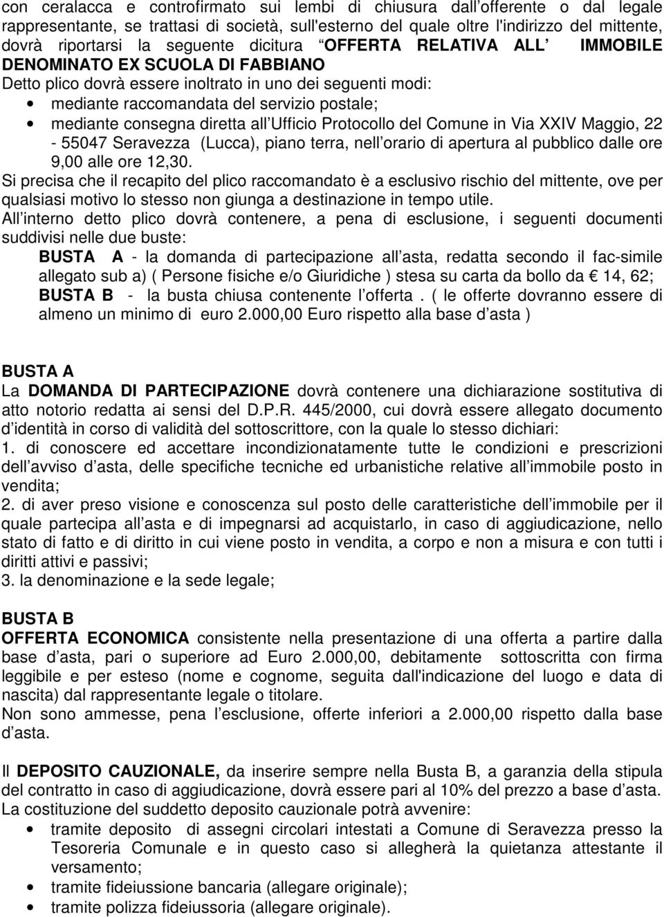 consegna diretta all Ufficio Protocollo del Comune in Via XXIV Maggio, 22-55047 Seravezza (Lucca), piano terra, nell orario di apertura al pubblico dalle ore 9,00 alle ore 12,30.