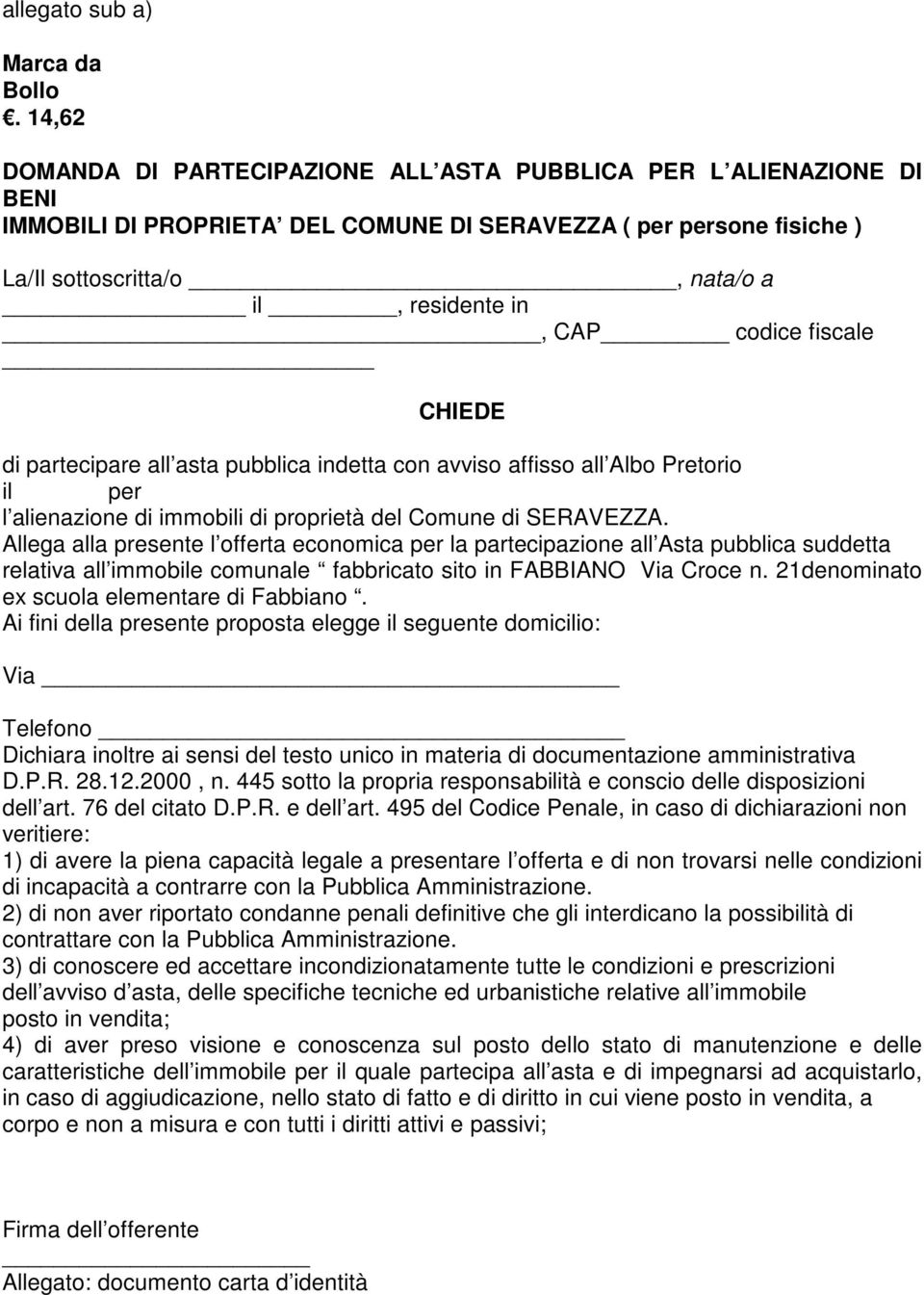 codice fiscale CHIEDE di partecipare all asta pubblica indetta con avviso affisso all Albo Pretorio il per l alienazione di immobili di proprietà del Comune di SERAVEZZA.