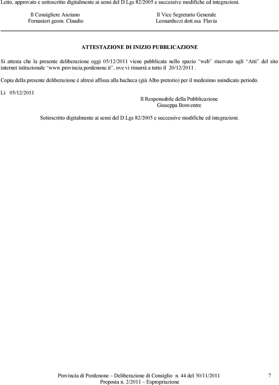 ssa Flavia ATTESTAZIONE DI INIZIO PUBBLICAZIONE Si attesta che la presente deliberazione oggi 05/12/2011 viene pubblicata nello spazio web riservato agli Atti del sito internet