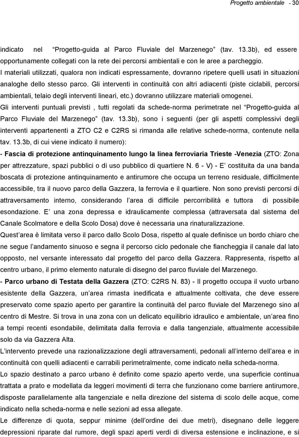 Gli interventi in continuità con altri adiacenti (piste ciclabili, percorsi ambientali, telaio degli interventi lineari, etc.) dovranno utilizzare materiali omogenei.