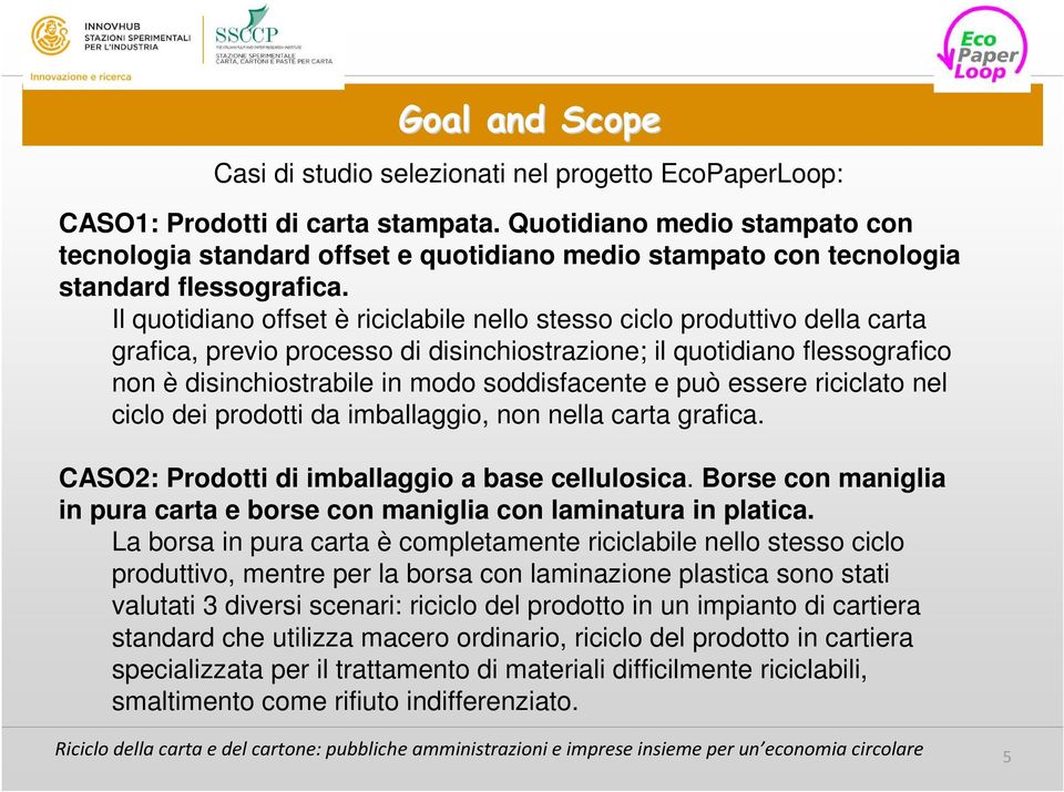 Il quotidiano offset è riciclabile nello stesso ciclo produttivo della carta grafica, previo processo di disinchiostrazione; il quotidiano flessografico non è disinchiostrabile in modo soddisfacente