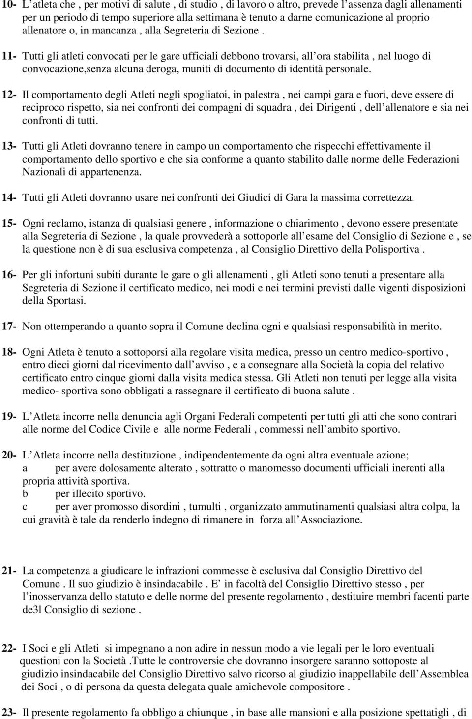 11- Tutti gli atleti convocati per le gare ufficiali debbono trovarsi, all ora stabilita, nel luogo di convocazione,senza alcuna deroga, muniti di documento di identità personale.