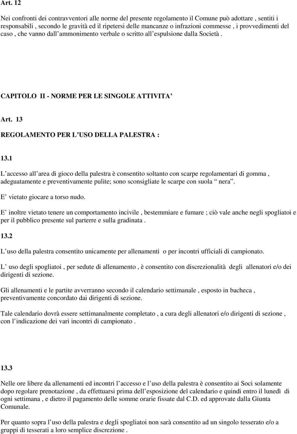 1 L accesso all area di gioco della palestra è consentito soltanto con scarpe regolamentari di gomma, adeguatamente e preventivamente pulite; sono sconsigliate le scarpe con suola nera.