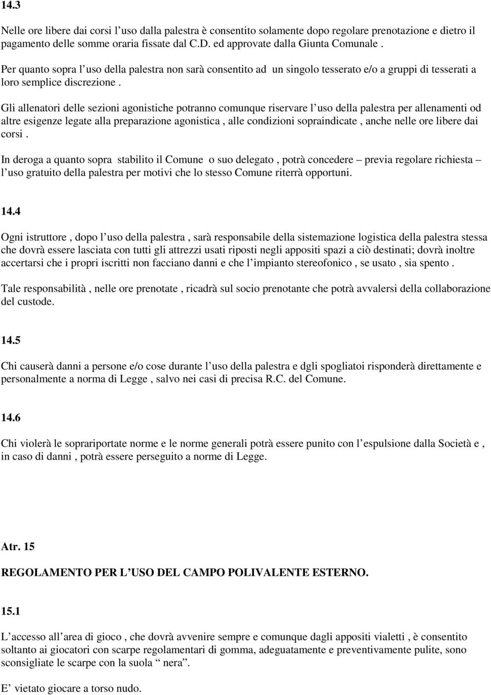 Gli allenatori delle sezioni agonistiche potranno comunque riservare l uso della palestra per allenamenti od altre esigenze legate alla preparazione agonistica, alle condizioni sopraindicate, anche