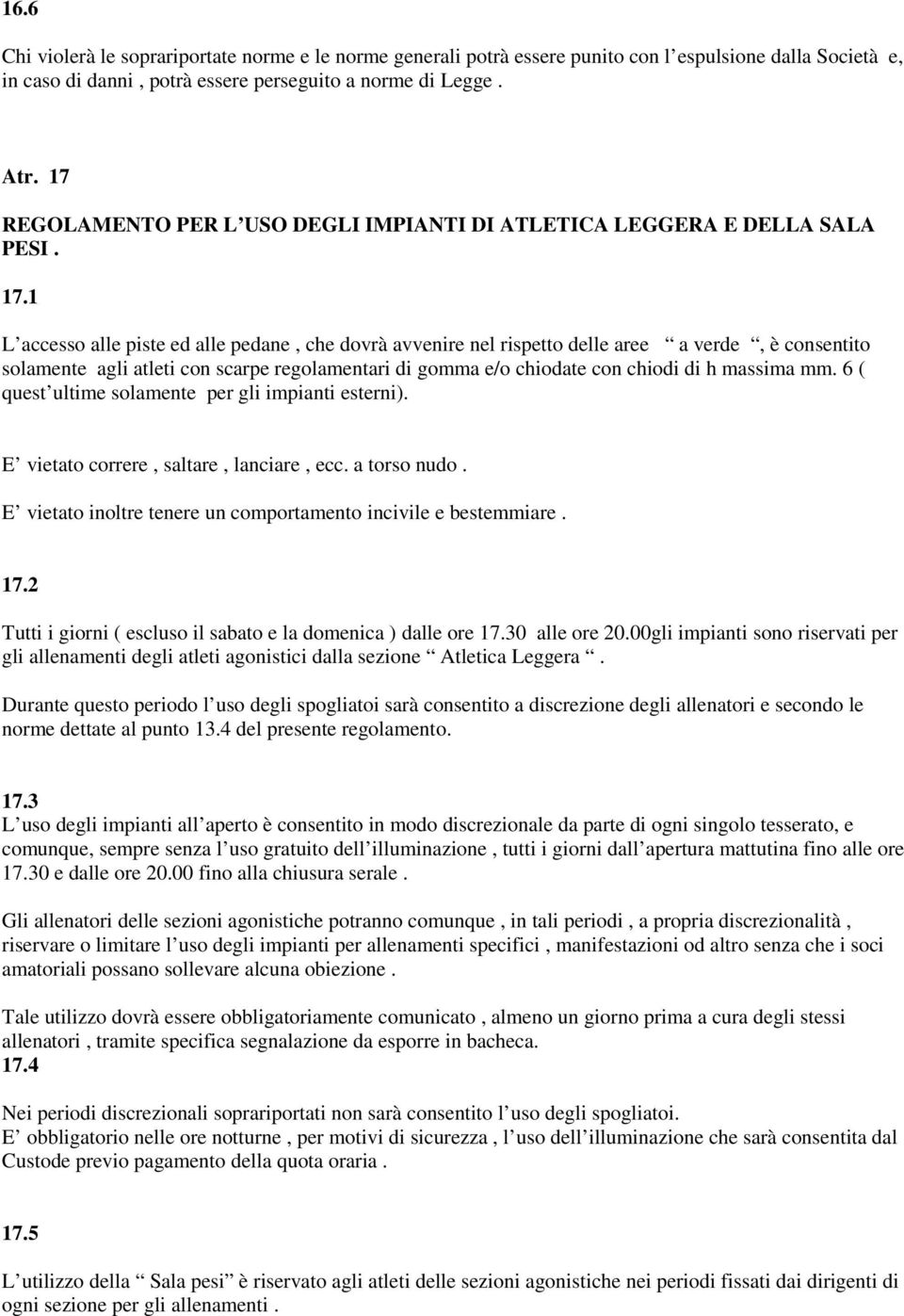 1 L accesso alle piste ed alle pedane, che dovrà avvenire nel rispetto delle aree a verde, è consentito solamente agli atleti con scarpe regolamentari di gomma e/o chiodate con chiodi di h massima mm.