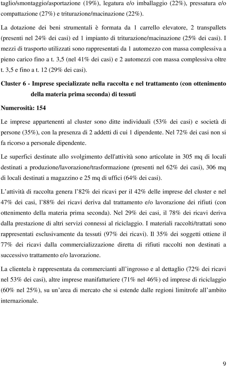 I mezzi di trasporto utilizzati sono rappresentati da 1 automezzo con massa complessiva a pieno carico fino a t. 3,5 (nel 41% dei casi) e 2 automezzi con massa complessiva oltre t. 3,5 e fino a t.