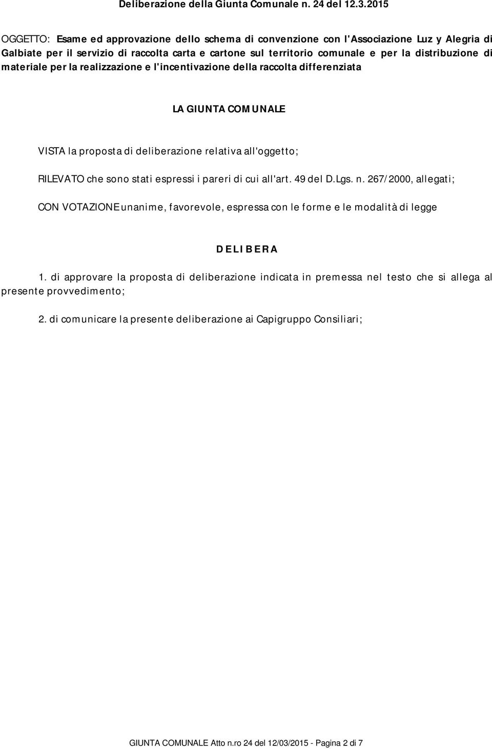 di materiale per la realizzazione e l'incentivazione della raccolta differenziata LA GIUNTA COMUNALE VITA la proposta di deliberazione relativa all'oggetto; RILEVATO che sono stati espressi i pareri