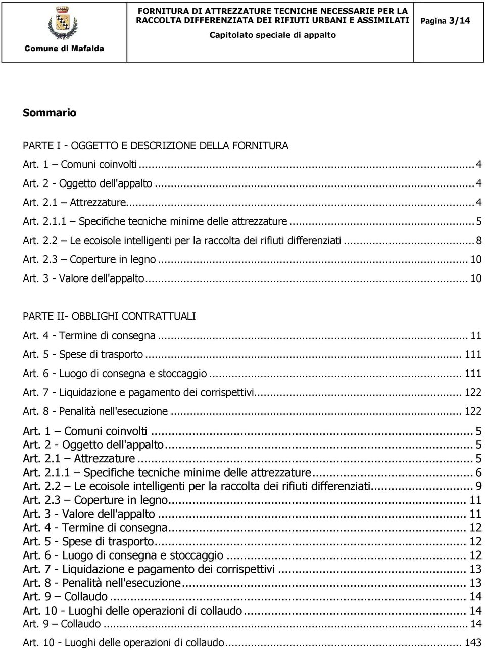 4 - Termine di consegna... 11 Art. 5 - Spese di trasporto... 111 Art. 6 - Luogo di consegna e stoccaggio... 111 Art. 7 - Liquidazione e pagamento dei corrispettivi... 122 Art.