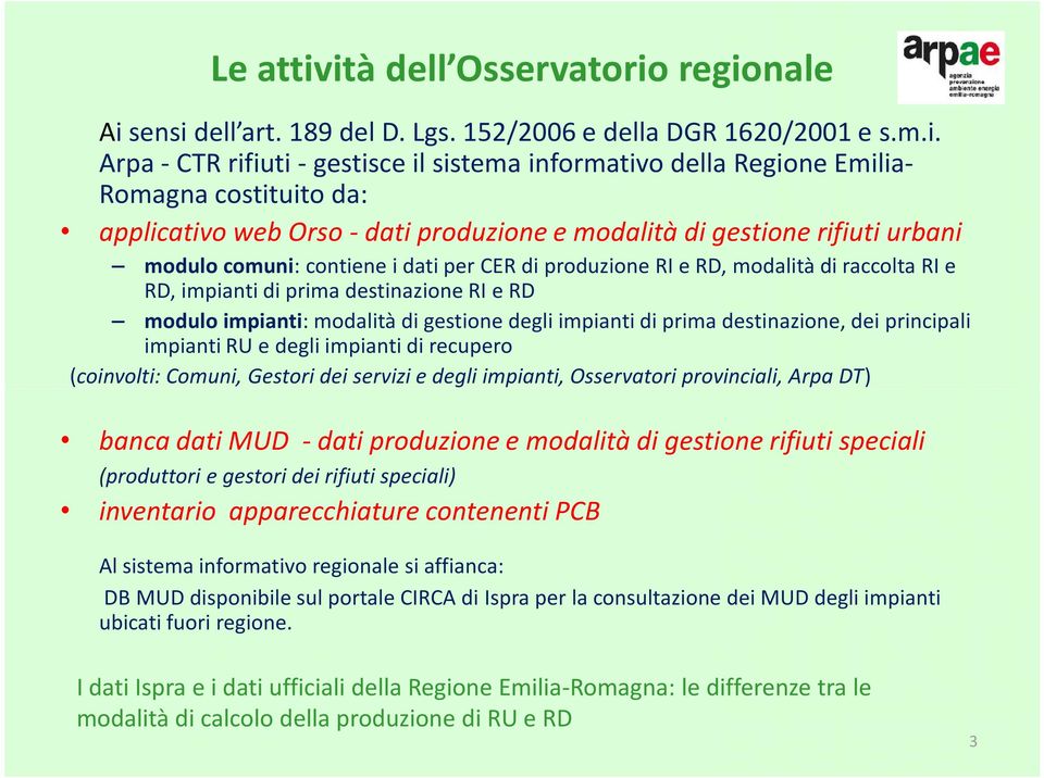 da: applicativo web Orso - dati produzione e modalità di gestione rifiuti urbani modulo comuni: contiene i dati per CER di produzione RI e RD, modalità di raccolta RI e RD, impianti di prima