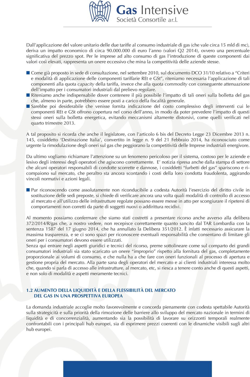 Per le imprese ad alto consumo di gas l introduzione di queste componenti dai valori così elevati, rappresenta un onere eccessivo che mina la competitività delle aziende stesse.