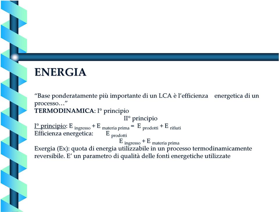 rifiuti Efficienza energetica: E prodotti E ingresso + E materia prima Exergia (Ex): quota di energia