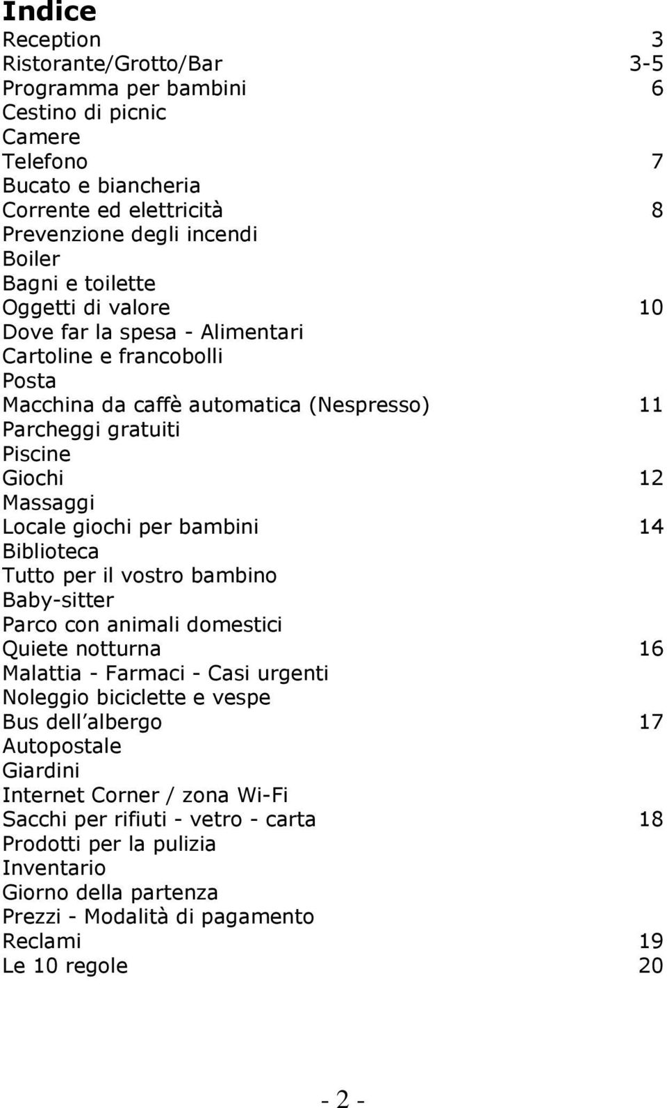 per bambini 14 Biblioteca Tutto per il vostro bambino Baby-sitter Parco con animali domestici Quiete notturna 16 Malattia - Farmaci - Casi urgenti Noleggio biciclette e vespe Bus dell albergo 17