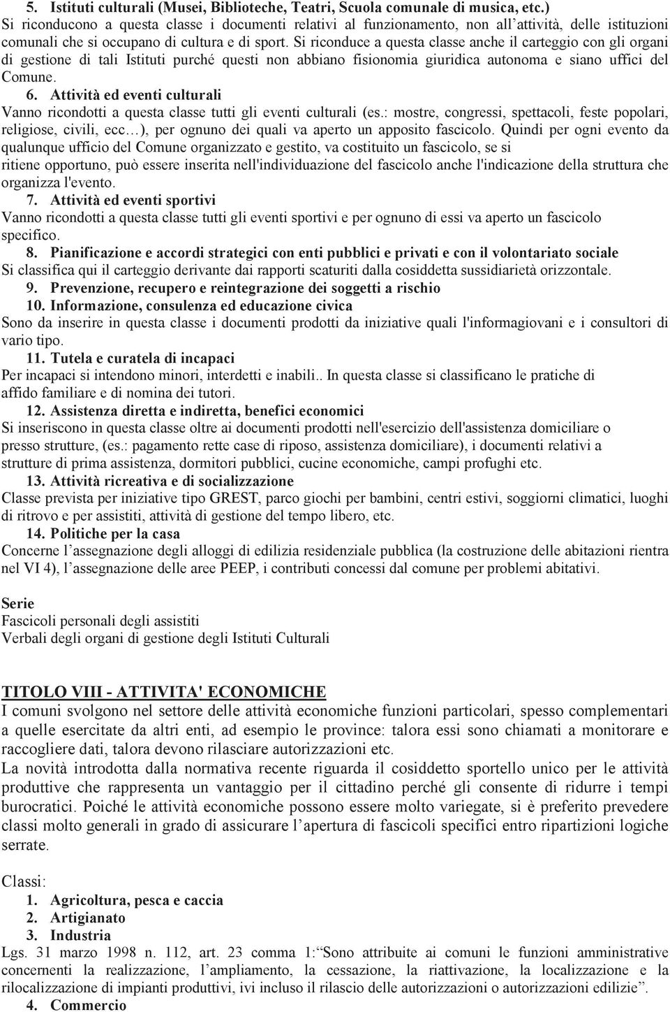 Si riconduce a questa classe anche il carteggio con gli organi di gestione di tali Istituti purché questi non abbiano fisionomia giuridica autonoma e siano uffici del Comune. 6.