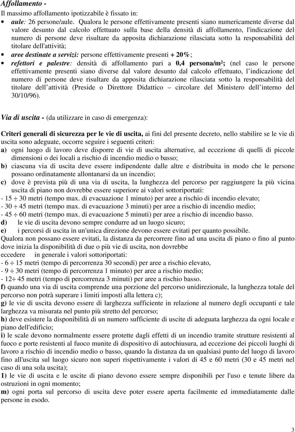 risultare da apposita dichiarazione rilasciata sotto la responsabilità del titolare dell'attività; aree destinate a servizi: persone effettivamente presenti + 20%; refettori e palestre: densità di