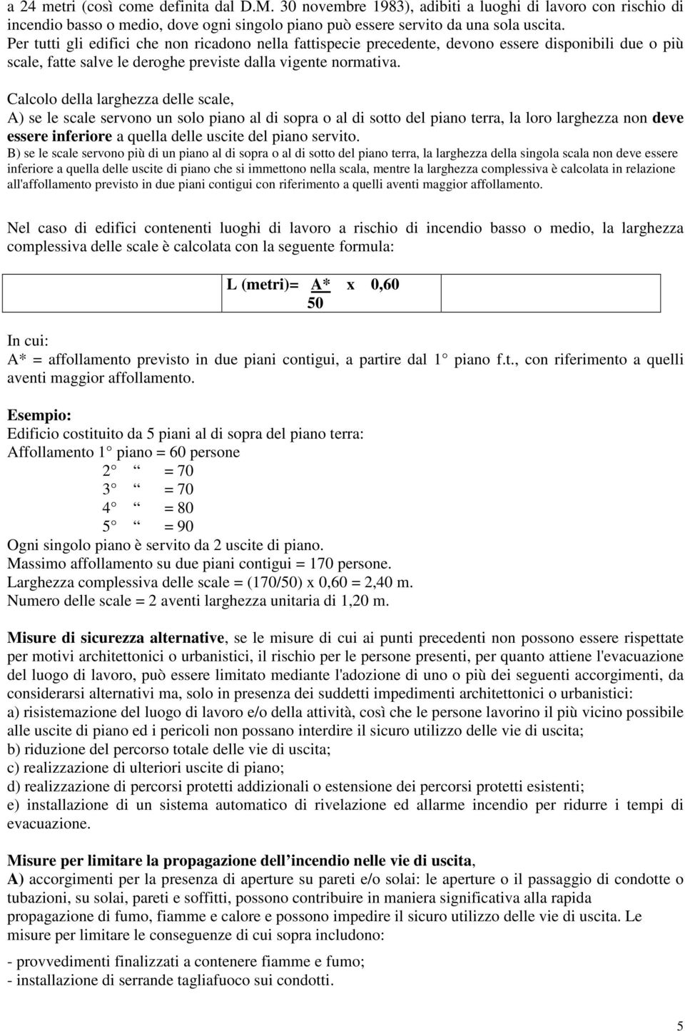 Calcolo della larghezza delle scale, A) se le scale servono un solo piano al di sopra o al di sotto del piano terra, la loro larghezza non deve essere inferiore a quella delle uscite del piano