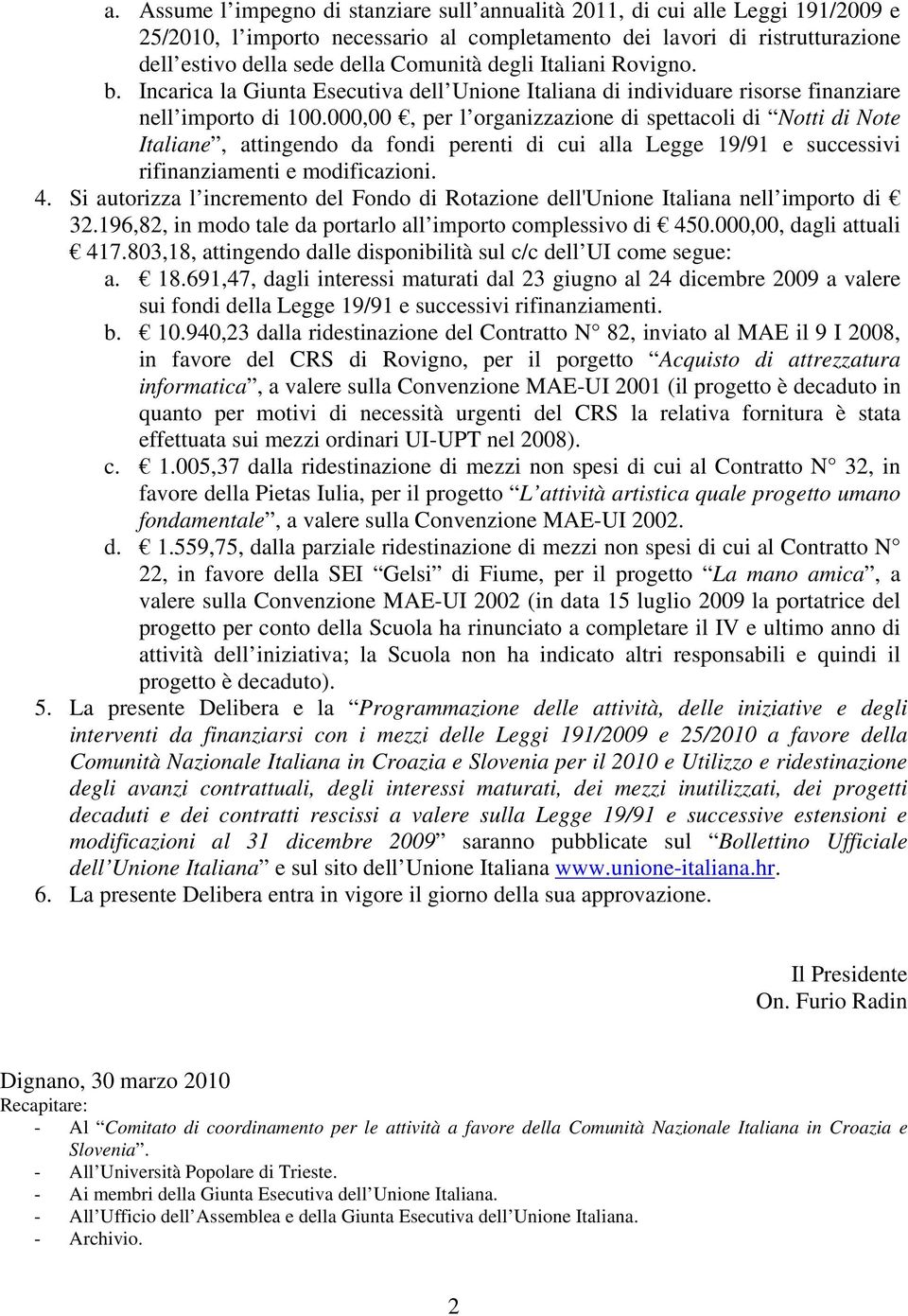 000,00, per l organizzazione di spettacoli di Notti di Note Italiane, attingendo da fondi perenti di cui alla Legge 19/91 e successivi rifinanziamenti e modificazioni. 4.