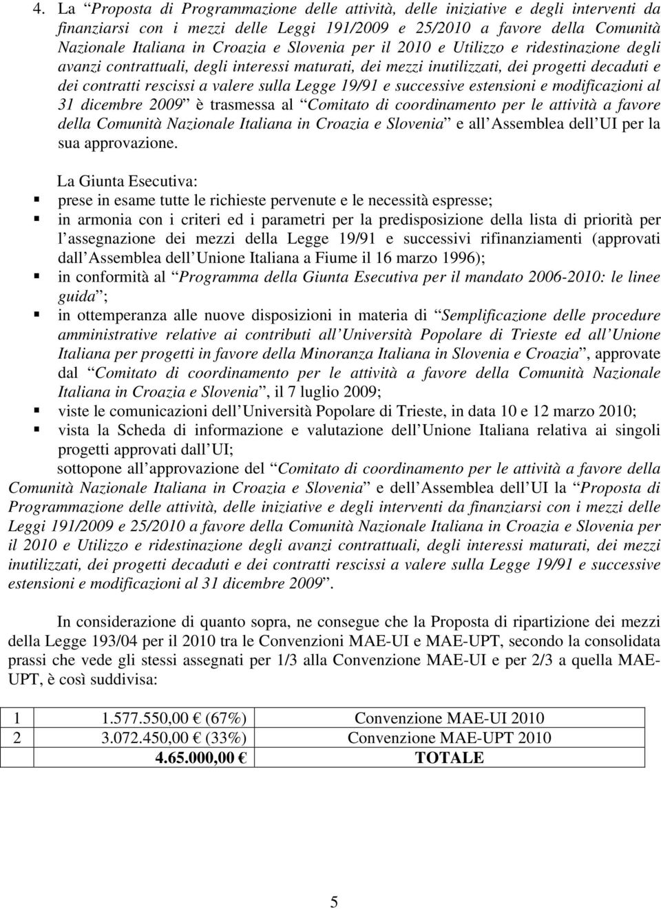 e successive estensioni e modificazioni al 31 dicembre 2009 è trasmessa al Comitato di coordinamento per le attività a favore della Comunità Nazionale Italiana in Croazia e Slovenia e all Assemblea