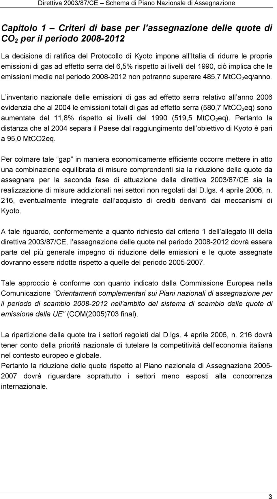 L inventario nazionale delle emissioni di gas ad effetto serra relativo all anno 2006 evidenzia che al 2004 le emissioni totali di gas ad effetto serra (580,7 MtCO 2 eq) sono aumentate del 11,8%