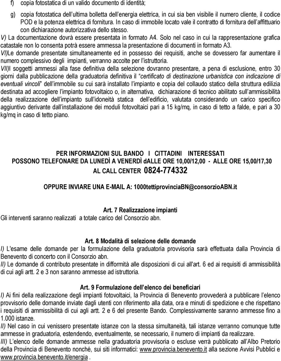 V) La documentazione dovrà essere presentata in formato A4. Solo nel caso in cui la rappresentazione grafica catastale non lo consenta potrà essere ammessa la presentazione di documenti in formato A3.